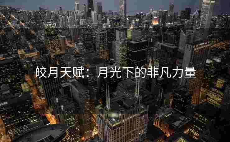 皎月天赋：月光下的非凡力量