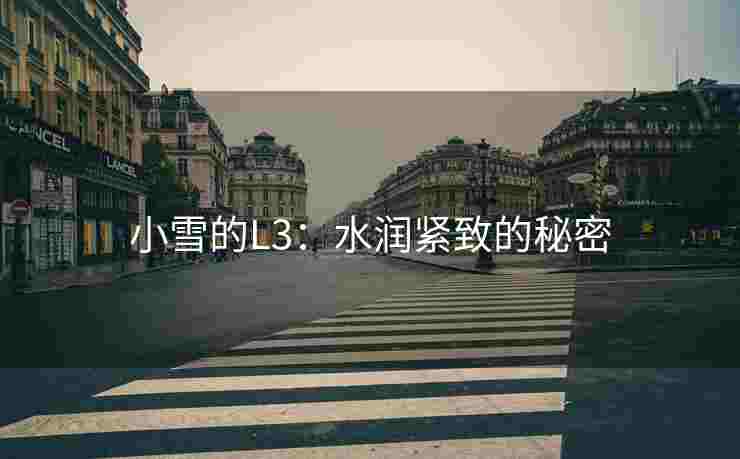 小雪的L3：水润紧致的秘密
