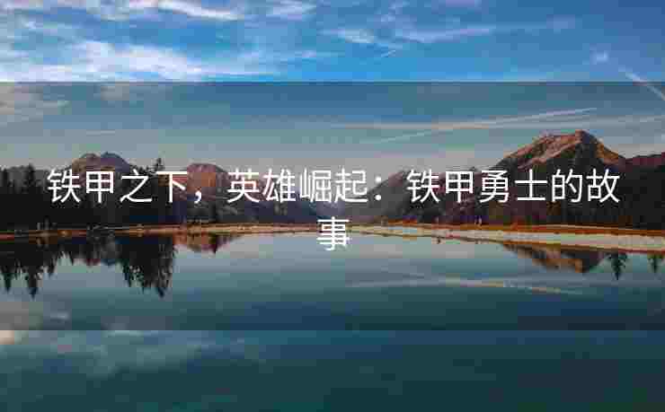 铁甲之下，英雄崛起：铁甲勇士的故事
