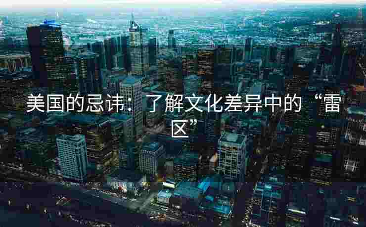 美国的忌讳：了解文化差异中的“雷区”