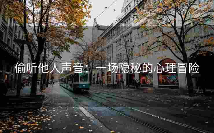 偷听他人声音：一场隐秘的心理冒险